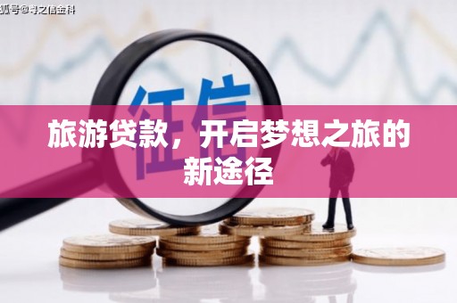 巴塘旅游贷款，开启梦想之旅的新途径