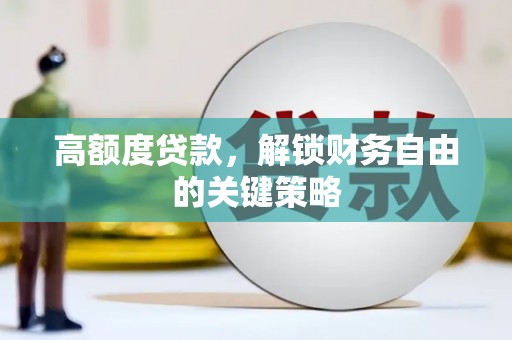 巴塘高额度贷款，解锁财务自由的关键策略