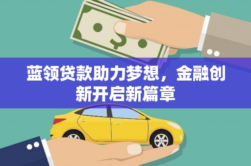 巴塘蓝领贷款助力梦想，金融创新开启新篇章
