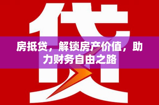 巴塘房抵贷，解锁房产价值，助力财务自由之路