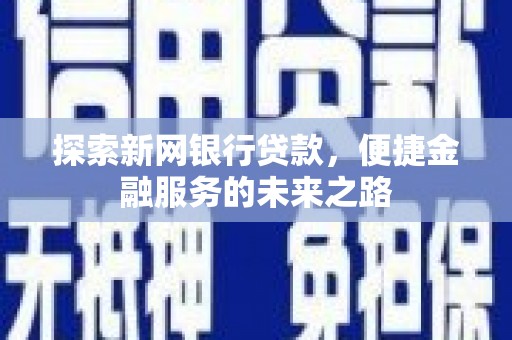 巴塘探索新网银行贷款，便捷金融服务的未来之路