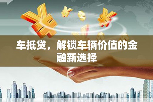 巴塘车抵贷，解锁车辆价值的金融新选择