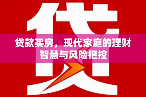 巴塘贷款买房，现代家庭的理财智慧与风险把控