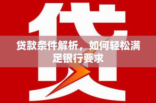 巴塘贷款条件解析，如何轻松满足银行要求