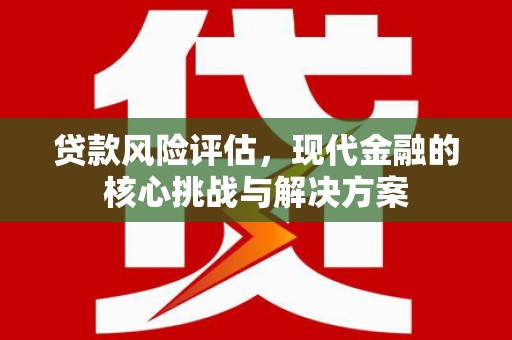 巴塘贷款风险评估，现代金融的核心挑战与解决方案