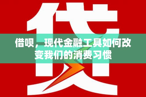 巴塘借呗，现代金融工具如何改变我们的消费习惯
