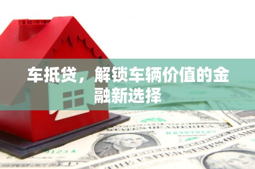 巴塘车抵贷，解锁车辆价值的金融新选择
