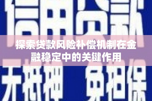 巴塘探索贷款风险补偿机制在金融稳定中的关键作用