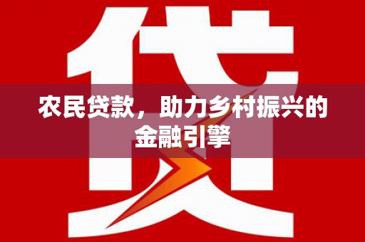 巴塘农民贷款，助力乡村振兴的金融引擎