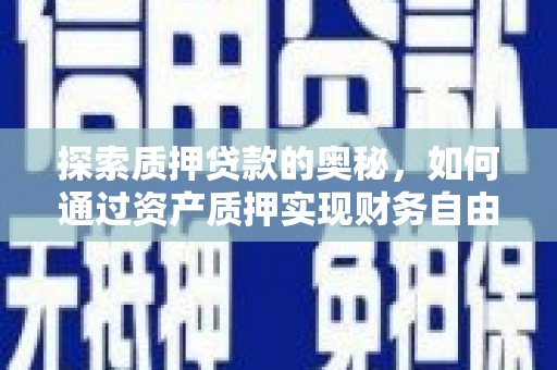 巴塘探索质押贷款的奥秘，如何通过资产质押实现财务自由