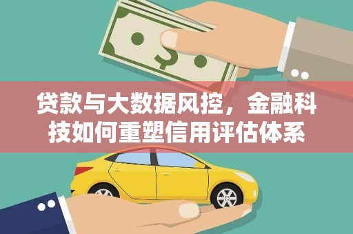 巴塘贷款与大数据风控，金融科技如何重塑信用评估体系