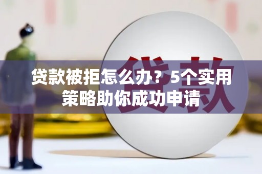 巴塘贷款被拒怎么办？5个实用策略助你成功申请