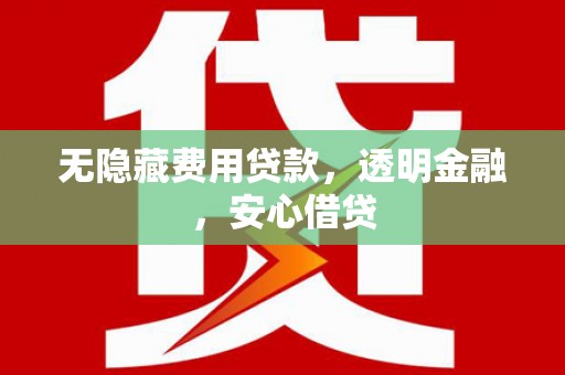 巴塘无隐藏费用贷款，透明金融，安心借贷