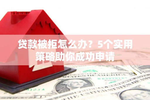 巴塘贷款被拒怎么办？5个实用策略助你成功申请