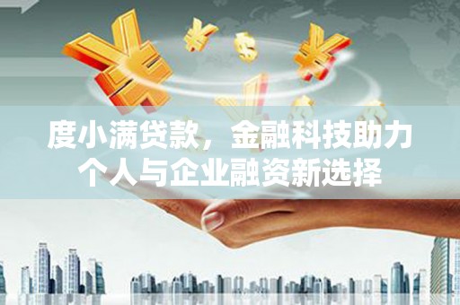 巴塘度小满贷款，金融科技助力个人与企业融资新选择