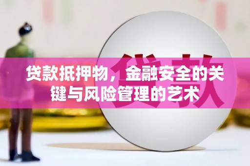 巴塘贷款抵押物，金融安全的关键与风险管理的艺术
