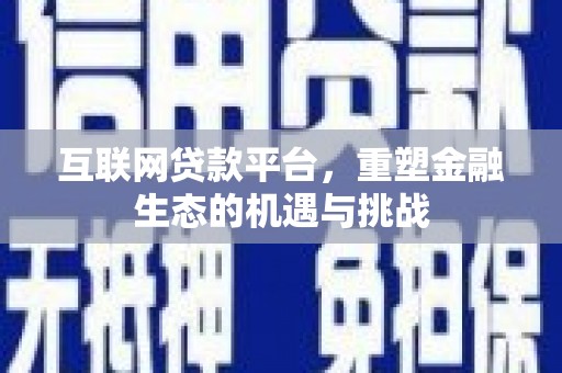 巴塘互联网贷款平台，重塑金融生态的机遇与挑战