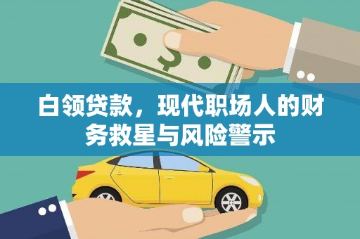 巴塘白领贷款，现代职场人的财务救星与风险警示