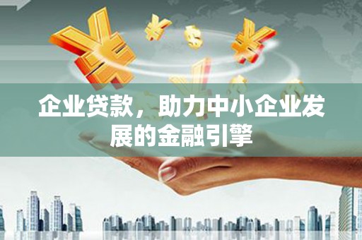 巴塘企业贷款，助力中小企业发展的金融引擎