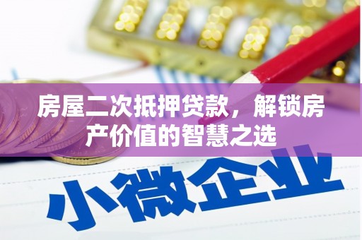 巴塘房屋二次抵押贷款，解锁房产价值的智慧之选