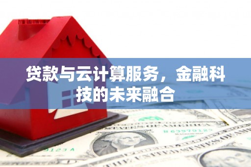 巴塘贷款与云计算服务，金融科技的未来融合