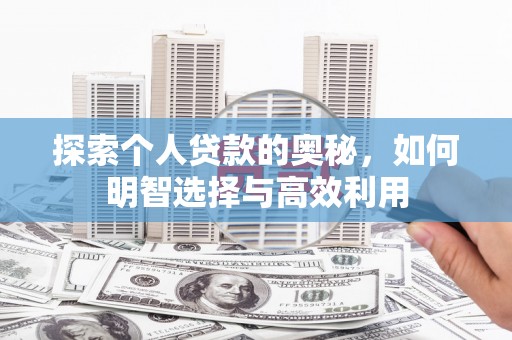 巴塘探索个人贷款的奥秘，如何明智选择与高效利用
