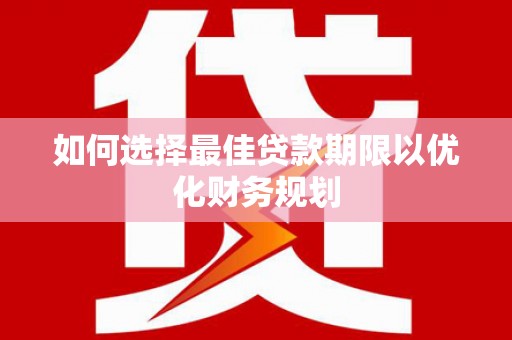 巴塘如何选择最佳贷款期限以优化财务规划