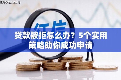 巴塘贷款被拒怎么办？5个实用策略助你成功申请