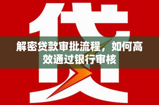 巴塘解密贷款审批流程，如何高效通过银行审核