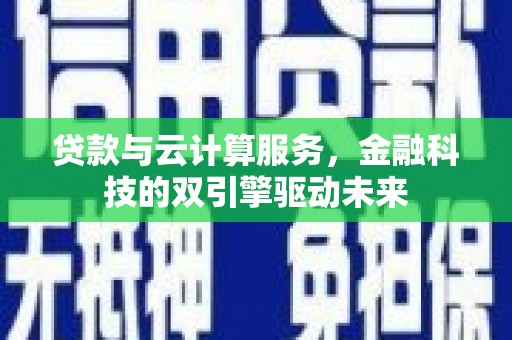 巴塘贷款与云计算服务，金融科技的双引擎驱动未来