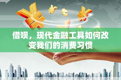 巴塘借呗，现代金融工具如何改变我们的消费习惯