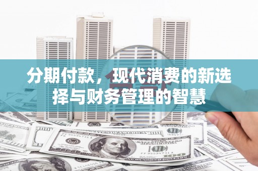 巴塘分期付款，现代消费的新选择与财务管理的智慧