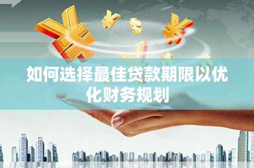 巴塘如何选择最佳贷款期限以优化财务规划