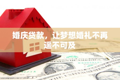 巴塘婚庆贷款，让梦想婚礼不再遥不可及