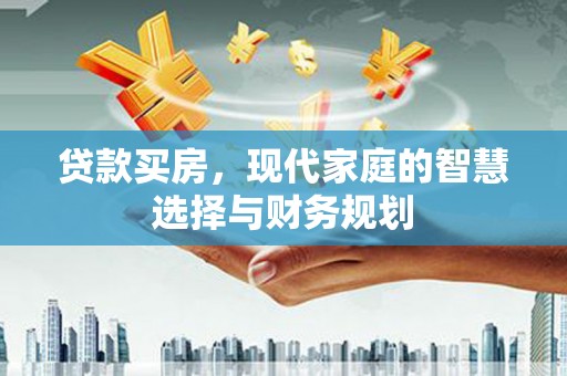 巴塘贷款买房，现代家庭的智慧选择与财务规划