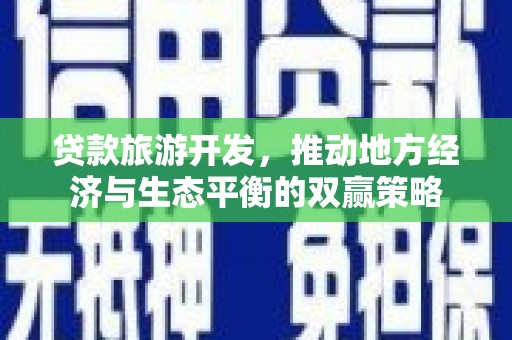 巴塘贷款旅游开发，推动地方经济与生态平衡的双赢策略