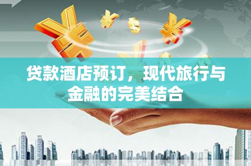 巴塘贷款酒店预订，现代旅行与金融的完美结合