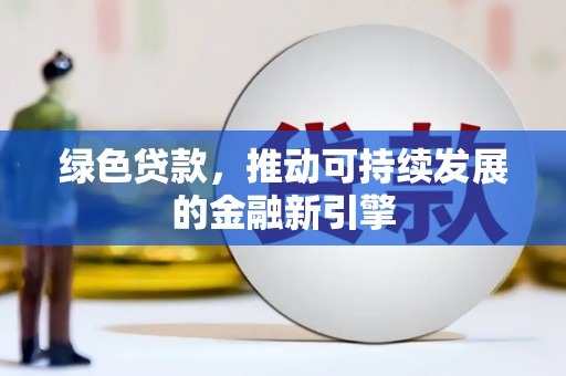 巴塘绿色贷款，推动可持续发展的金融新引擎