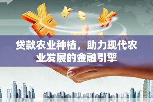 巴塘贷款农业种植，助力现代农业发展的金融引擎