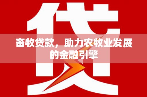 巴塘畜牧贷款，助力农牧业发展的金融引擎