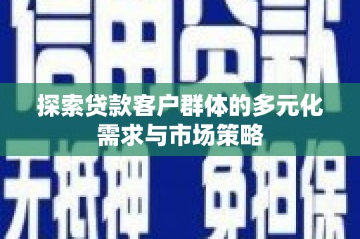 巴塘探索贷款客户群体的多元化需求与市场策略