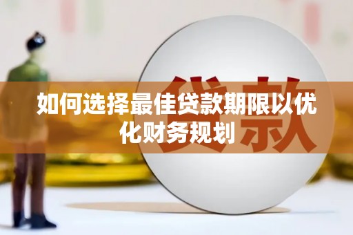 巴塘如何选择最佳贷款期限以优化财务规划