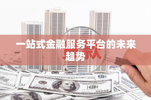 巴塘一站式金融服务平台的未来趋势