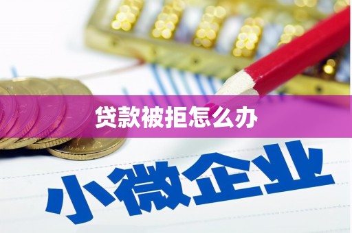 巴塘贷款被拒怎么办
