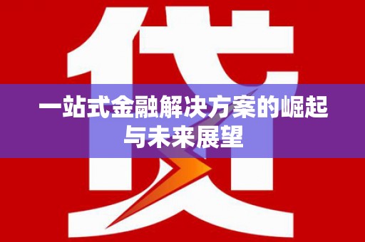 巴塘一站式金融解决方案的崛起与未来展望