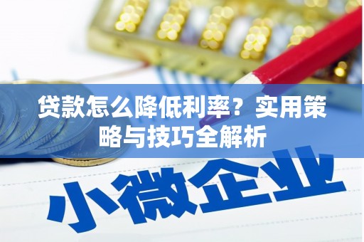 巴塘贷款怎么降低利率？实用策略与技巧全解析